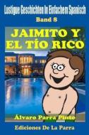 Lustige Geschichten in Einfachem Spanisch 8: Jaimito y El Tio Rico di Alvaro Parra Pinto edito da Createspace