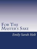 For the Master's Sake di Emily Sarah Holt edito da Createspace