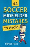 44 Soccer Midfielder Mistakes to Avoid di Mirsad Hasic edito da Createspace Independent Publishing Platform