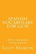 Spanish Vocabulary for GCSE: With Memory Techniques di Lucy Martin edito da Createspace Independent Publishing Platform