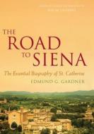The Road to Siena: The Essential Biography of St. Catherine di Edmund Garratt Gardner edito da Paraclete Press (MA)