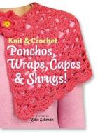 Knit and Crochet Ponchos, Wraps, Capes and Shrugs! di Edie Eckman edito da Storey Books