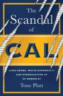 The Scandal of Cal: Land Grabs, White Supremacy, and Miseducation at Uc Berkeley di Tony Platt edito da HEYDAY BOOKS