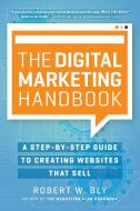 The Digital Marketing Handbook: A Step-By-Step Guide to Creating Websites That Sell di Robert W. Bly edito da ENTREPRENEUR PR