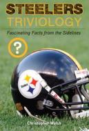 Steelers Triviology: Fascinating Facts from the Sidelines di Christopher Walsh edito da TRIUMPH BOOKS