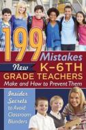 199 Mistakes New K-6th Grade Teachers Make & How to Prevent Them di Kimberly Sarmiento edito da Atlantic Publishing Co