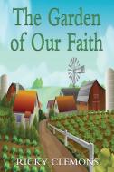 The Garden Of Our Faith di Clemons Ricky Clemons edito da Fideli Publishing Inc.