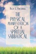 The Physical Manifestation Of A Spiritual Sabbatical di Roy L Kronvall edito da America Star Books
