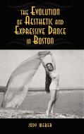 The Evolution of Aesthetic and Expressive Dance in Boston di Jody Marie Weber edito da CAMBRIA PR