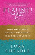 Flaunt!: Drop Your Cover and Reveal Your Smart, Sexy & Spiritual Self di Lora Cheadle edito da NEW WORLD LIB