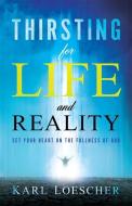 Thirsting For Life And Reality di Karl Loescher edito da Creation House