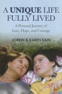 A Unique Life Fully Lived: A Personal Journey of Love, Hope, and Courage di Lorrin Kain, Karen Kain edito da Mascot Books