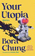 Your Utopia: Stories di Bora Chung edito da ALGONQUIN BOOKS OF CHAPEL
