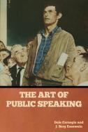 The Art of Public Speaking di Dale Carnegie, J. Berg Esenwein edito da IndoEuropeanPublishing.com
