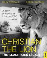 Christian The Lion: The Illustrated Legacy di John Rendall, Derek Cattani edito da Bradt Travel Guides