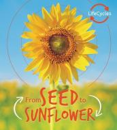 From Seed to Sunflower di Camilla De La Bedoyere edito da QEB PUB QUARTO LIB