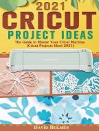 Cricut Project Ideas 2021 di David Holmes edito da Li Changsha