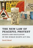The New Law Of Peaceful Protest di David Mead edito da Bloomsbury Publishing Plc