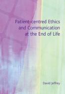 Patient-Centred Ethics and Communication at the End of Life di David Jeffrey edito da Taylor & Francis Ltd
