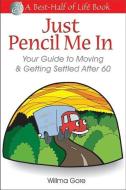 Just Pencil Me in: Your Guide to Moving & Getting Settled After 60 di Willma Willis Gore edito da QUILL DRIVER BOOKS