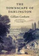 The Townscape of Darlington di Gillian Cookson, Christine M. Newman, Graham R. Potts edito da Victoria County History