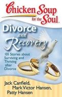 Chicken Soup for the Soul: Divorce and Recovery: 101 Stories about Surviving and Thriving After Divorce di Jack Canfield, Mark Victor Hansen, Patty Hansen edito da CHICKEN SOUP FOR THE SOUL