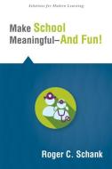 Make School Meaningful -- And Fun! di Roger C. Schank edito da SOLUTION TREE