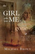 The Girl who was me is Gone di Michael Brown edito da Penmore Press LLC