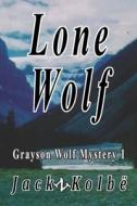 Lone Wolf: A Grayson Wolf Mystery di Jack N. Kolbe edito da Createspace Independent Publishing Platform