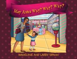 May Asks Why? Why? Why? di MADELYNE SPANN edito da Lightning Source Uk Ltd
