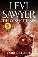 Levi Sawyer: The Convict Train di LARRY A. BIEGHLER edito da Lightning Source Uk Ltd