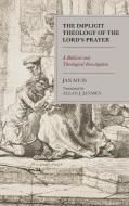 The Implicit Theology Of The Lord's Prayer di Jan Muis edito da Rowman & Littlefield
