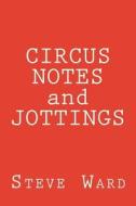 Circus Notes and Jottings di Steve Ward edito da Createspace Independent Publishing Platform