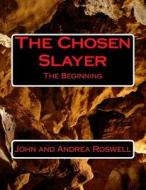 The Chosen Slayer: The Beginning di Mr John Eugene Roswell, Mrs Andrea Renea Roswell edito da Createspace Independent Publishing Platform