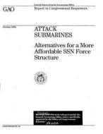 Attack Submarines: Alternatives for a More Affordable Ssn Force Structure di United States Government a Office (Gao) edito da Createspace Independent Publishing Platform