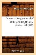 Larrey, Chirurgien En Chef de la Grande Armee... Etude, (Ed.1860) di Leroy Dupre H. edito da Hachette Livre - Bnf