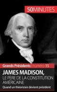 James Madison, le père de la Constitution américaine di Thomas Melchers, 50 minutes edito da 50 Minutes