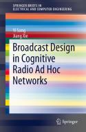 Broadcast Design in Cognitive Radio Ad Hoc Networks di Yi Song, Jiang Xie edito da Springer-Verlag GmbH