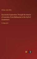 Successful Exploration Through the Interior of Australia; From Melbourne to the Gulf of Carpentaria di William John Wills edito da Outlook Verlag