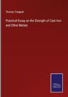 Practical Essay on the Strength of Cast Iron and Other Metals di Thomas Tredgold edito da Salzwasser-Verlag