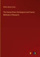 The Human Brain Histological and Coarse Methods of Research di William Bevan Lewis edito da Outlook Verlag