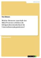 Welche Elemente innerhalb des M&A-Prozesses erhöhen die Erfolgswahrscheinlichkeit für Unternehmensakquisitionen? di Tim Ellmers edito da GRIN Publishing