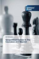 Geopolitical Games In The Caucasus And B di ARIF AHMADOV edito da Lightning Source Uk Ltd