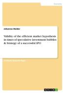 Validity Of The Efficient Market Hypothesis In Times Of Speculative Investment Bubbles & Strategy Of A Successful Ipo di Johannes Walder edito da Grin Publishing