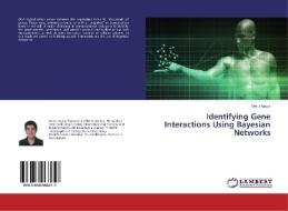 Identifying Gene Interactions Using Bayesian Networks di Umut Agyuz edito da LAP Lambert Academic Publishing