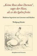 "Keine Rose ohne Dornen", sagte der Hase, als er die Igelin freite di Wolfgang Mieder edito da Königshausen & Neumann