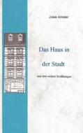 Das Haus In Der Stadt Und Drei Weitere Erz Hlungen di Jules Amsler edito da Books On Demand
