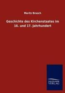 Geschichte des Kirchenstaates im 16. und 17. Jahrhundert di Moritz Brosch edito da TP Verone Publishing