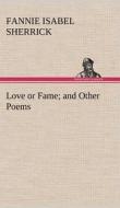 Love or Fame and Other Poems di Fannie Isabel Sherrick edito da TREDITION CLASSICS
