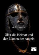 Über die Heimat und den Namen der Angeln di A Erdmann edito da Europ.Geschichtsverlag